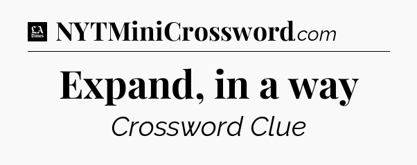 Expand, in a way - LA Times Crossword