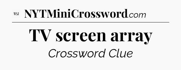 TV screen array - WSJ Crossword