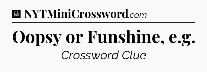 Oopsy or Funshine, e.g - LA Times Crossword