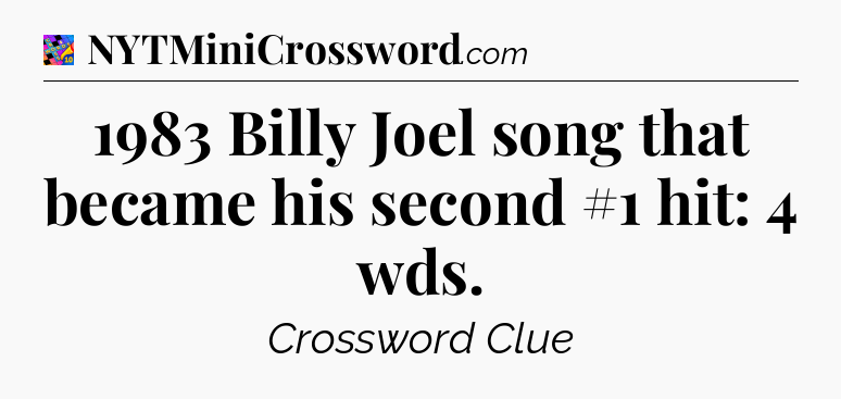 1983 Billy Joel song that became his second #1 hit: 4 wds Crossword Clue