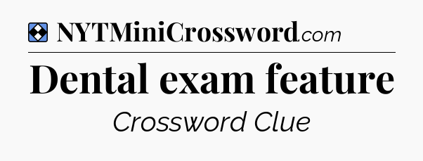 Solution: Dental exam feature - NYT Mini Crossword