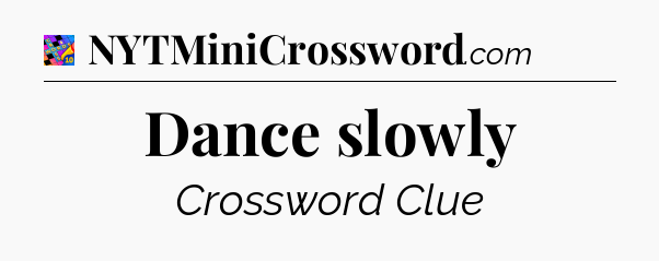 Dance slowly Crossword Clue