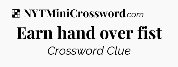 Solution: Earn hand over fist - NYT Crossword