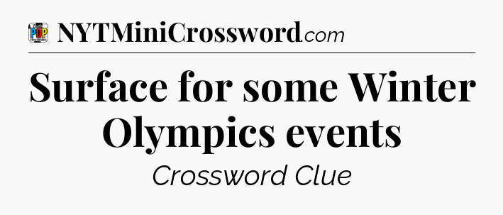 Surface for some Winter Olympics events Crossword Clue