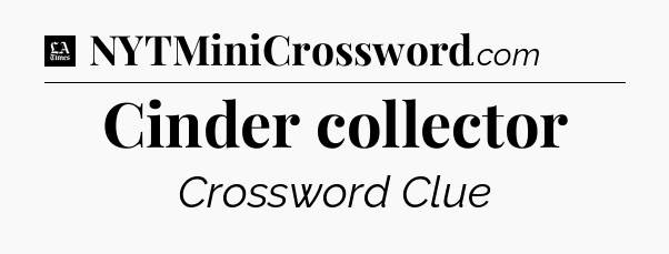 Cinder collector - LA Times Crossword