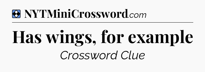 Solution: Has wings, for example - NYT Mini Crossword