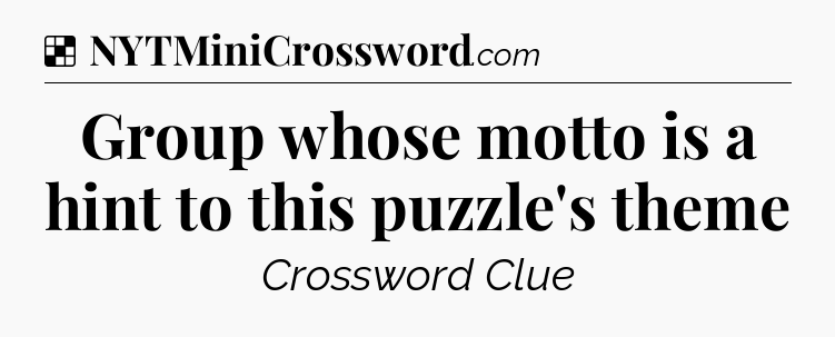 Solution: Group whose motto is a hint to this puzzle's theme - NYT Crossword