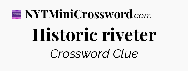Historic riveter - Thomas Joseph Crossword