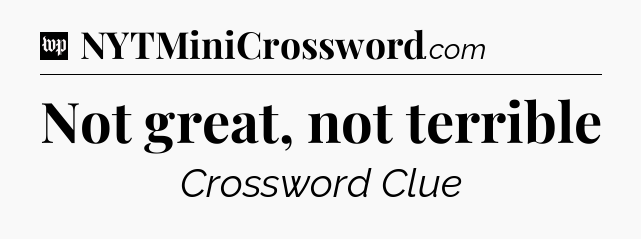 Not great, not terrible Crossword Clue