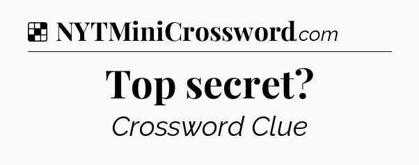 Solution: Top secret - NYT Crossword