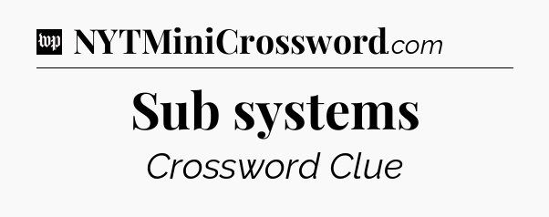 Sub systems Crossword Clue