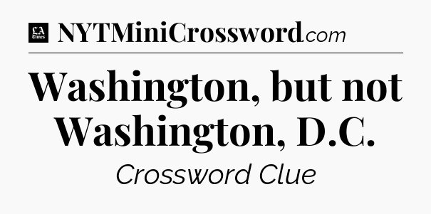 Washington, but not Washington, D.C - LA Times Crossword