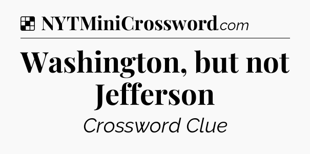 Solution: Washington, but not Jefferson - NYT Crossword