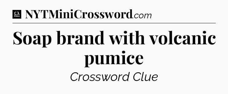 Soap brand with volcanic pumice - LA Times Crossword
