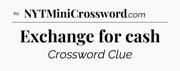 Exchange for cash - WSJ Crossword