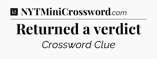 Returned a verdict - LA Times Crossword