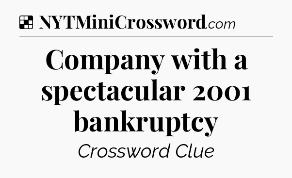 Solution: Company with a spectacular 2001 bankruptcy - NYT Crossword