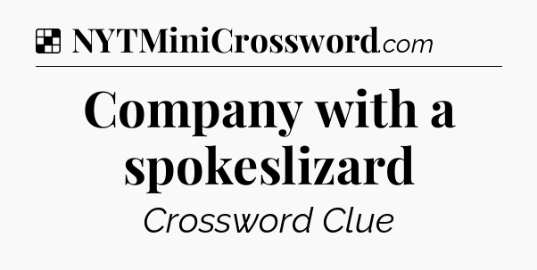 Solution: Company with a spokeslizard - NYT Crossword
