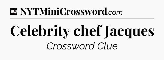Celebrity chef Jacques Crossword Clue