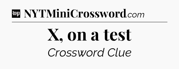 X, on a test Crossword Clue