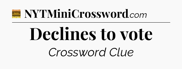 Declines to vote - Eugene Sheffer Crossword
