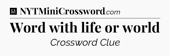 Word with life or world - LA Times Crossword