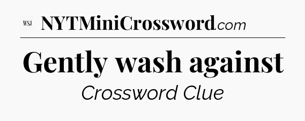 Gently wash against - WSJ Crossword