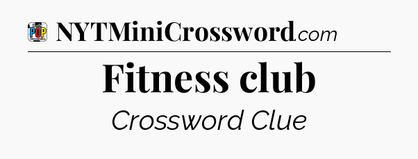 Fitness club Crossword Clue