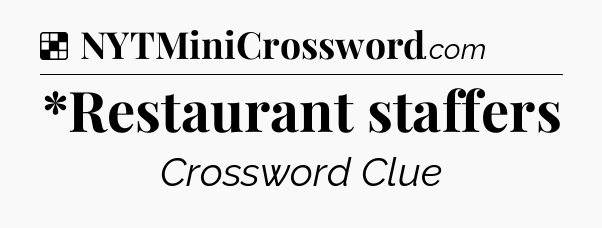 Solution: *Restaurant staffers - NYT Crossword