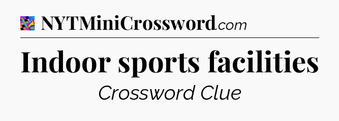 Indoor sports facilities Crossword Clue