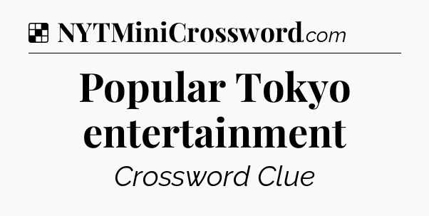 Solution: Popular Tokyo entertainment - NYT Crossword