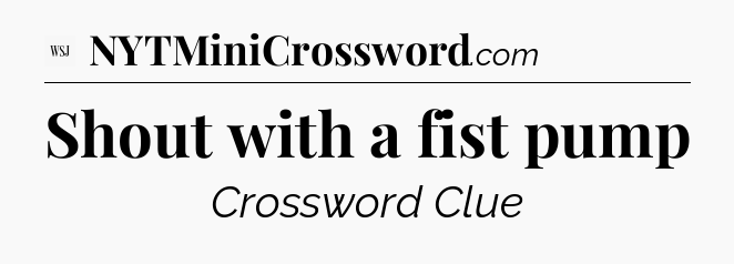 Shout with a fist pump - WSJ Crossword