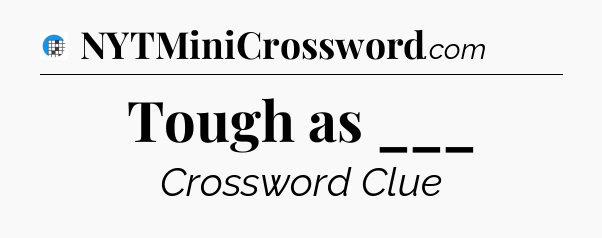 Tough as ___ Crossword Clue
