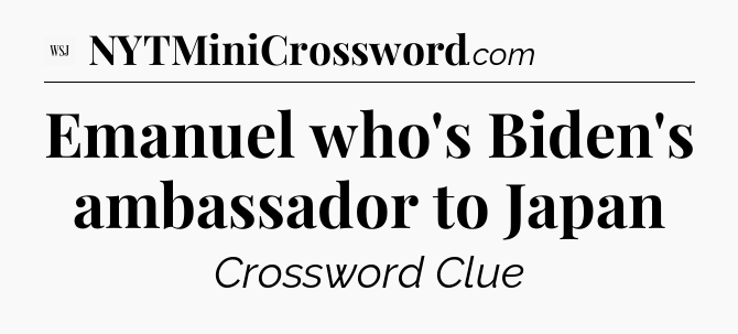 Emanuel who's Biden's ambassador to Japan - WSJ Crossword
