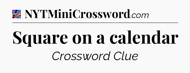 Square on a calendar Crossword Clue