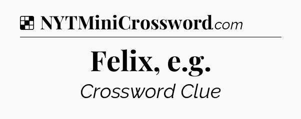 Solution: Felix, e.g - NYT Crossword