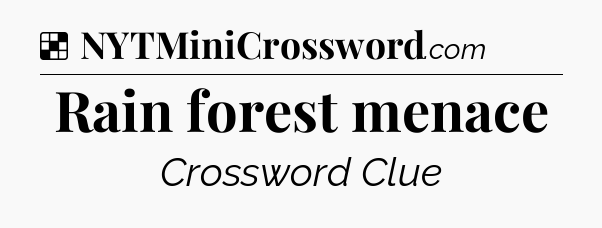 Solution: Rain forest menace - NYT Crossword