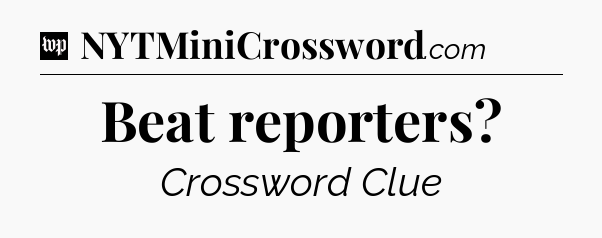 Beat reporters Crossword Clue