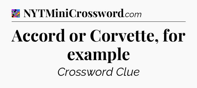 Accord or Corvette, for example Crossword Clue