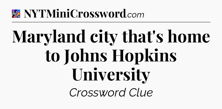 Maryland city that's home to Johns Hopkins University Crossword Clue