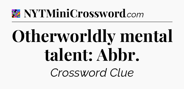 Otherworldly mental talent: Abbr Crossword Clue