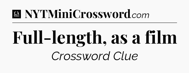 Full-length, as a film - LA Times Crossword