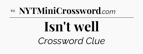 Isn't well - WSJ Crossword