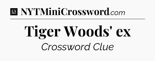 Tiger Woods' ex - LA Times Crossword