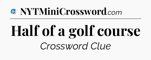 Half of a golf course Crossword Clue