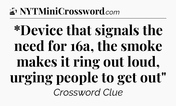 *Device that signals the need for 16a, the smoke makes it ring out loud, urging people to get out