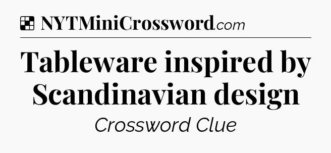 Solution: Tableware inspired by Scandinavian design - NYT Crossword