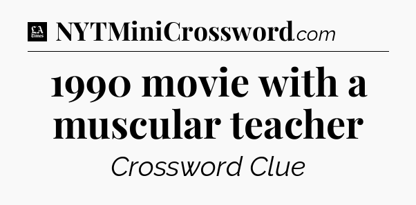 1990 movie with a muscular teacher - LA Times Crossword