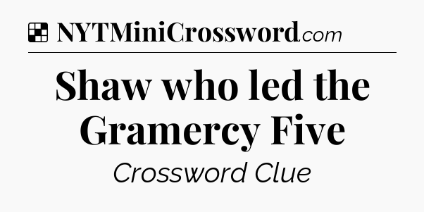 Solution: Shaw who led the Gramercy Five - NYT Crossword