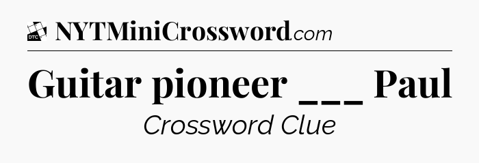 Guitar pioneer ___ Paul - Daily Themed Classic Crossword
